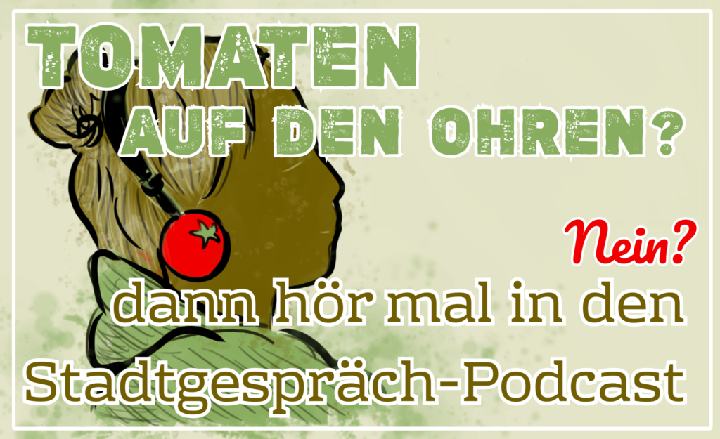Tomaten auf den Ohren? Stadtgespräch-Podcast hören!